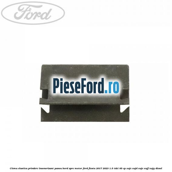 Clema elastica prindere insonorizant panou bord spre motor Ford Fiesta 2017-2023 1.5 TDCi 85 cp XUJC, XUJD, XUJE, XUJF, XUJG diesel