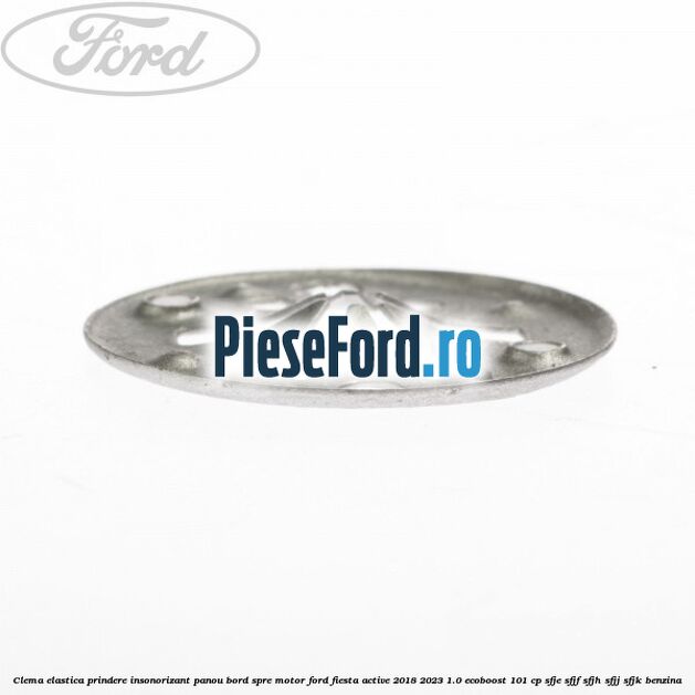 Clema elastica prindere insonorizant panou bord spre motor Ford Fiesta Active 2018-2023 1.0 EcoBoost 101 cp SFJE, SFJF, SFJH, SFJJ, SFJK benzina