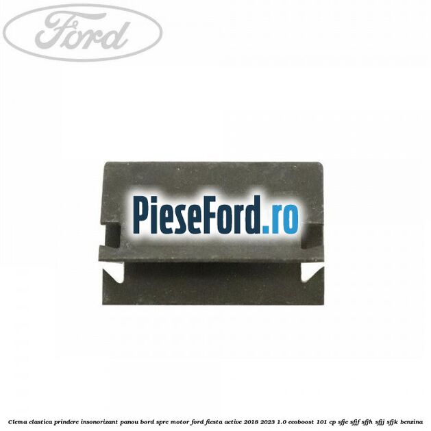 Clema elastica prindere insonorizant panou bord spre motor Ford Fiesta Active 2018-2023 1.0 EcoBoost 101 cp SFJE, SFJF, SFJH, SFJJ, SFJK benzina