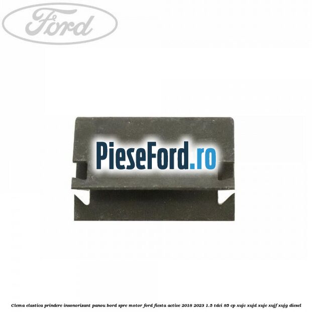 Clema elastica prindere insonorizant panou bord spre motor Ford Fiesta Active 2018-2023 1.5 TDCi 85 cp XUJC, XUJD, XUJE, XUJF, XUJG diesel