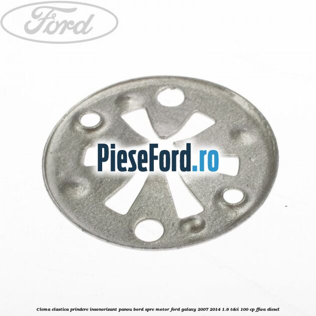 Clema elastica prindere insonorizant panou bord spre motor Ford Galaxy 2007-2014 1.8 TDCi 100 cp FFWA diesel