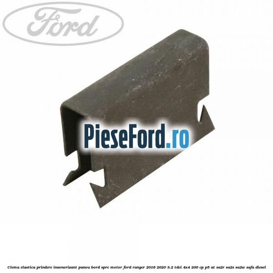 Clema elastica prindere insonorizant panou bord spre motor Ford Ranger 2016-2020 3.2 TDCi 4x4 200 cp P5-AT, SA2R, SA2S, SA2W, SAFA diesel