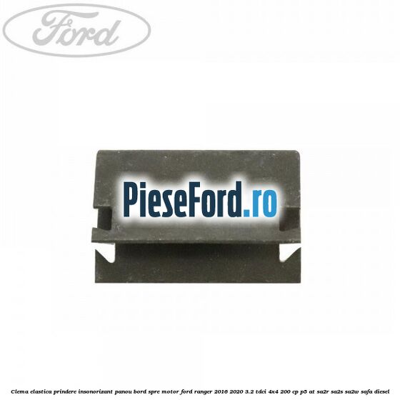 Clema elastica prindere insonorizant panou bord spre motor Ford Ranger 2016-2020 3.2 TDCi 4x4 200 cp Clema elastica prindere insonorizant panou bord spre motor Ford Ranger 2016-2020 3.2 TDCi 4x4 200 cp P5-AT, SA2R, SA2S, SA2W, SAFA diesel