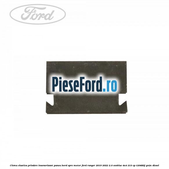 Clema elastica prindere insonorizant panou bord spre motor Ford Ranger 2019-2022 2.0 EcoBlue 4x4 213 cp T20DD0J, YN2X diesel