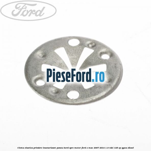 Clema elastica prindere insonorizant panou bord spre motor Ford S-Max 2007-2014 1.8 TDCi 125 cp Clema elastica prindere insonorizant panou bord spre motor Ford S-Max 2007-2014 1.8 TDCi 125 cp QYWA diesel
