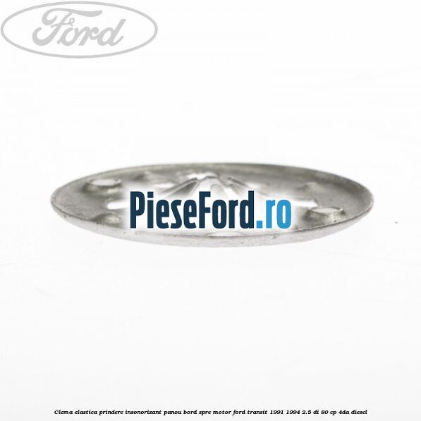 Clema elastica prindere insonorizant panou bord spre motor Ford Transit 1991-1994 2.5 DI 80 cp Clema elastica prindere insonorizant panou bord spre motor Ford Transit 1991-1994 2.5 DI 80 cp 4DA diesel