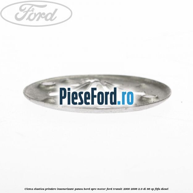 Clema elastica prindere insonorizant panou bord spre motor Ford Transit 2000-2006 2.0 DI 86 cp F3FA diesel