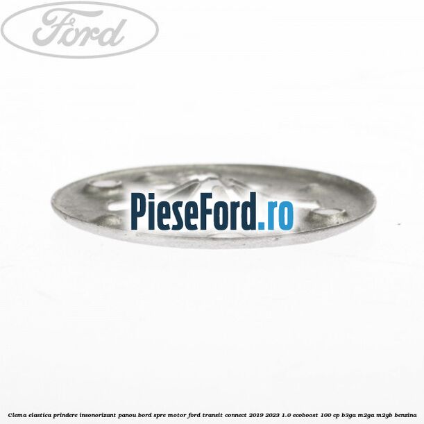 Clema elastica prindere insonorizant panou bord spre motor Ford Transit Connect 2019-2023 1.0 EcoBoost 100 cp Clema elastica prindere insonorizant panou bord spre motor Ford Transit Connect 2019-2023 1.0 EcoBoost 100 cp B3GA, M2GA, M2GB benzina
