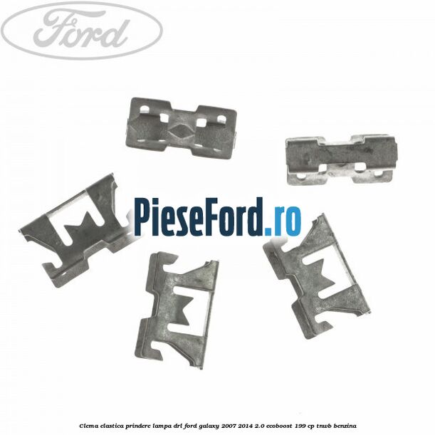 Clema elastica prindere lampa DRL Ford Galaxy 2007-2014 2.0 EcoBoost 199 cp TNWB benzina