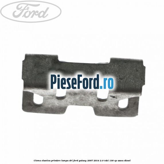 Clema elastica prindere lampa DRL Ford Galaxy 2007-2014 2.0 TDCi 130 cp AZWA diesel