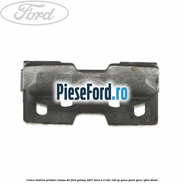 Clema elastica prindere lampa DRL Ford Galaxy 2007-2014 2.0 TDCi 140 cp Clema elastica prindere lampa DRL Ford Galaxy 2007-2014 2.0 TDCi 140 cp QXWA, QXWB, QXWC, UFWA diesel