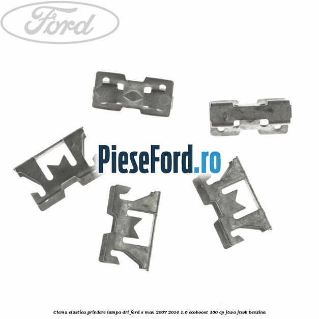 Clema elastica prindere lampa DRL Ford S-Max 2007-2014 1.6 EcoBoost 160 cp JTWA, JTWB benzina