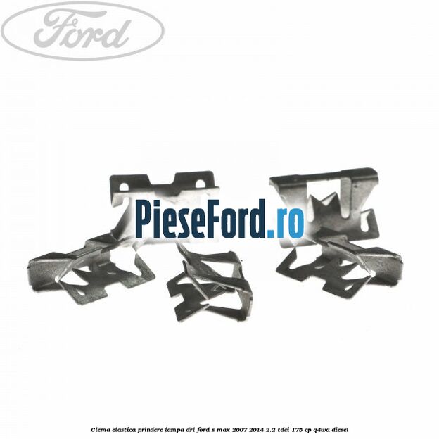 Clema elastica prindere lampa DRL Ford S-Max 2007-2014 2.2 TDCi 175 cp Q4WA diesel