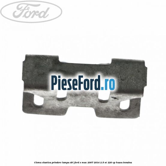 Clema elastica prindere lampa DRL Ford S-Max 2007-2014 2.5 ST 220 cp