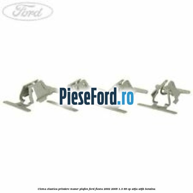 Clema elastica prindere maner plafon Ford Fiesta 2002-2005 1.3 69 cp A9JA, A9JB benzina