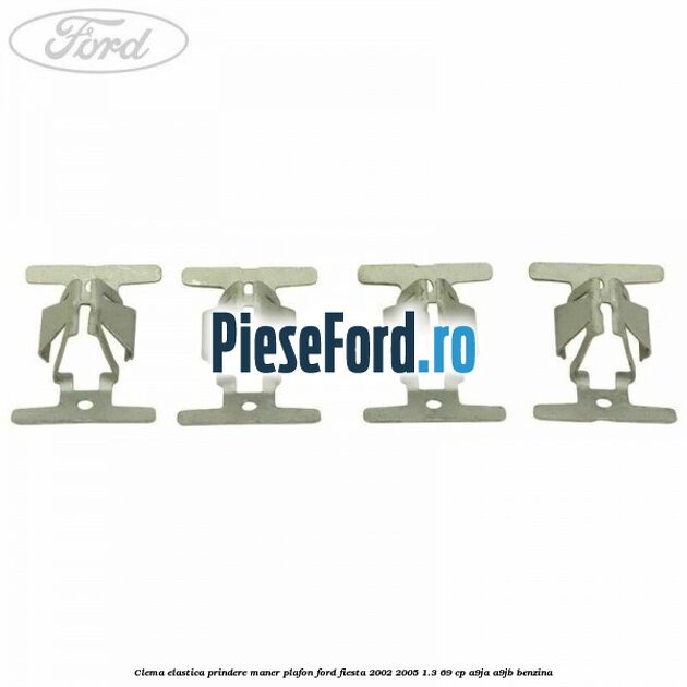 Clema elastica prindere maner plafon Ford Fiesta 2002-2005 1.3 69 cp A9JA, A9JB benzina