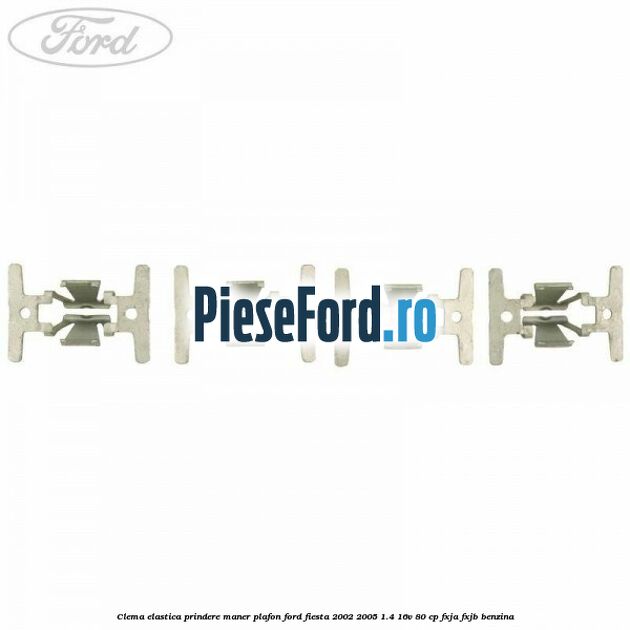 Clema elastica prindere maner plafon Ford Fiesta 2002-2005 1.4 16V 80 cp Clema elastica prindere maner plafon Ford Fiesta 2002-2005 1.4 16V 80 cp FXJA, FXJB benzina