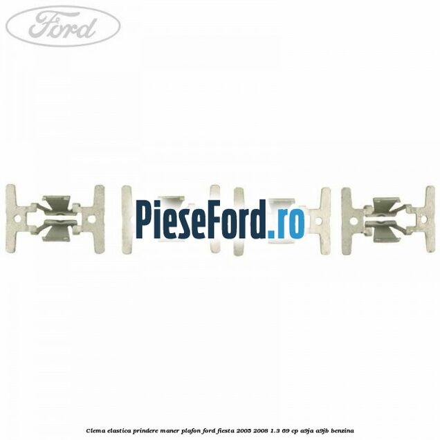Clema elastica prindere maner plafon Ford Fiesta 2005-2008 1.3 69 cp A9JA, A9JB benzina