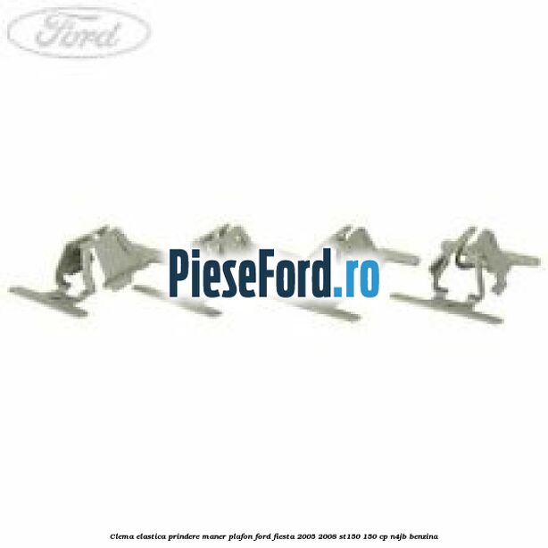 Clema elastica prindere maner plafon Ford Fiesta 2005-2008 ST150 150 cp N4JB benzina