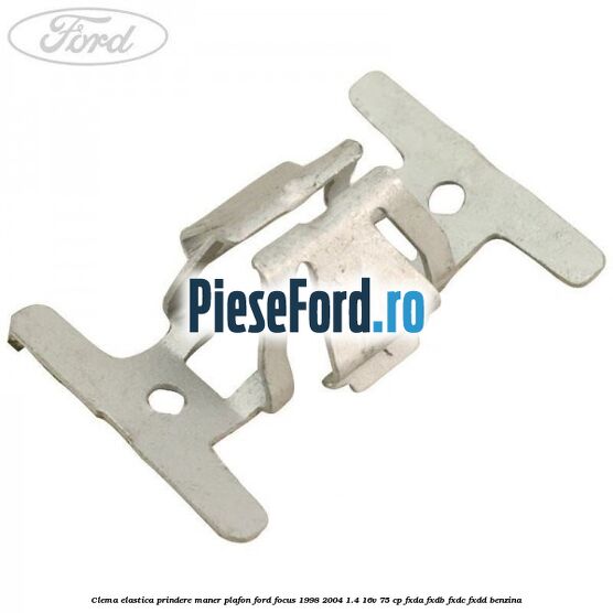 Clema elastica prindere maner plafon Ford Focus 1998-2004 1.4 16V 75 cp FXDA, FXDB, FXDC, FXDD benzina