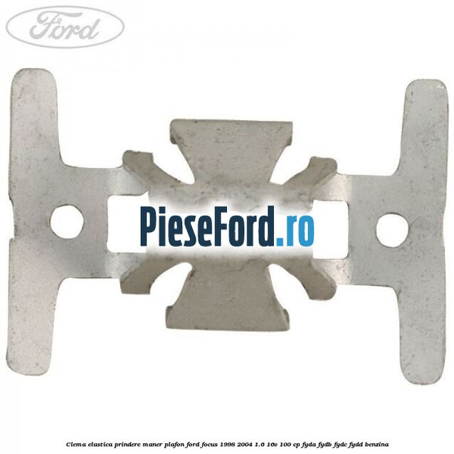 Clema elastica prindere maner plafon Ford Focus 1998-2004 1.6 16V 100 cp FYDA, FYDB, FYDC, FYDD benzina