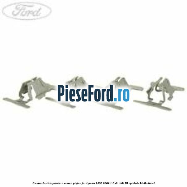 Clema elastica prindere maner plafon Ford Focus 1998-2004 1.8 DI/TDDi 75 cp BHDA, BHDB diesel