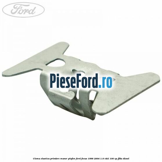 Clema elastica prindere maner plafon Ford Focus 1998-2004 1.8 TDCi 100 cp FFDA diesel