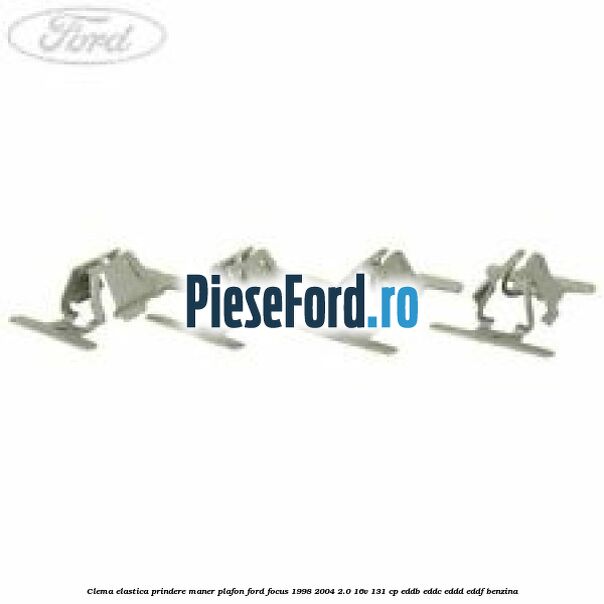 Clema elastica prindere maner plafon Ford Focus 1998-2004 2.0 16V 131 cp Clema elastica prindere maner plafon Ford Focus 1998-2004 2.0 16V 131 cp EDDB, EDDC, EDDD, EDDF benzina