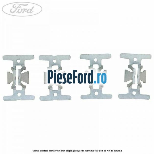 Clema elastica prindere maner plafon Ford Focus 1998-2004 RS 215 cp Clema elastica prindere maner plafon Ford Focus 1998-2004 RS 215 cp HMDA benzina