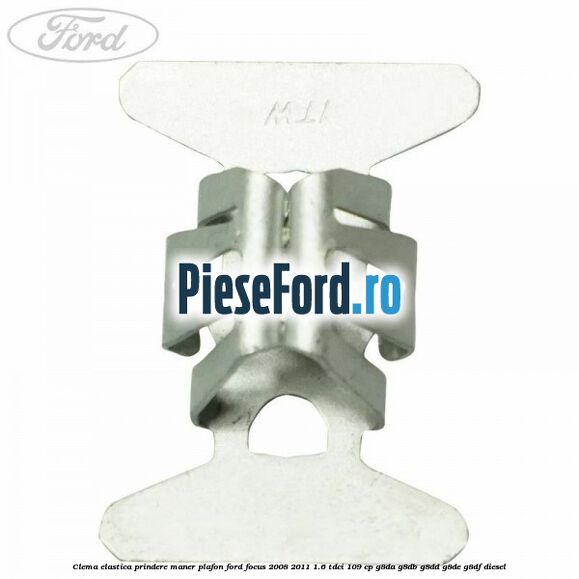 Clema elastica prindere maner plafon Ford Focus 2008-2011 1.6 TDCi 109 cp Clema elastica prindere maner plafon Ford Focus 2008-2011 1.6 TDCi 109 cp G8DA, G8DB, G8DD, G8DE, G8DF diesel