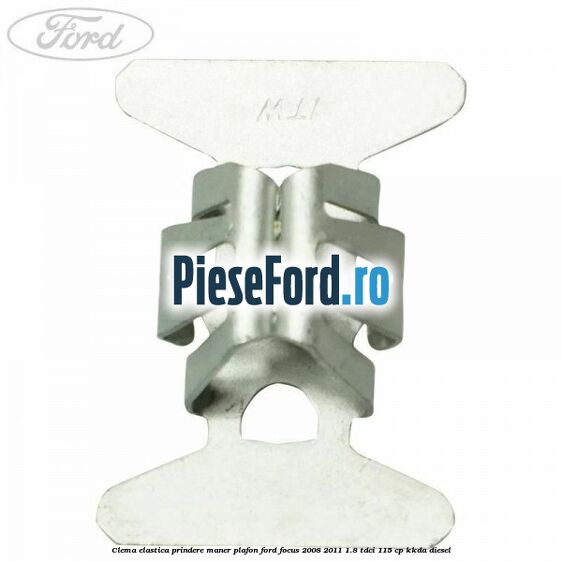 Clema elastica prindere maner plafon Ford Focus 2008-2011 1.8 TDCi 115 cp Clema elastica prindere maner plafon Ford Focus 2008-2011 1.8 TDCi 115 cp KKDA diesel