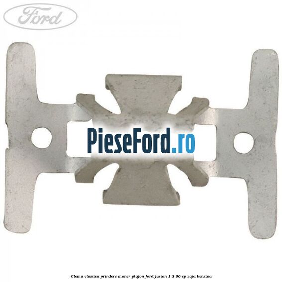 Clema elastica prindere maner plafon Ford Fusion 1.3 60 cp BAJA benzina