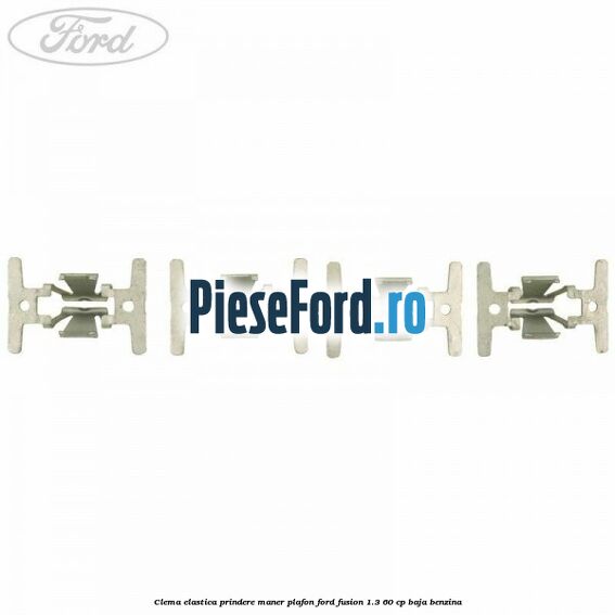 Clema elastica prindere maner plafon Ford Fusion 1.3 60 cp BAJA benzina