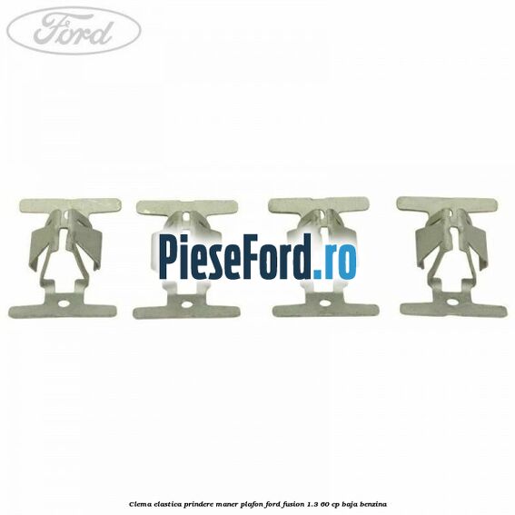 Clema elastica prindere maner plafon Ford Fusion 1.3 60 cp BAJA benzina