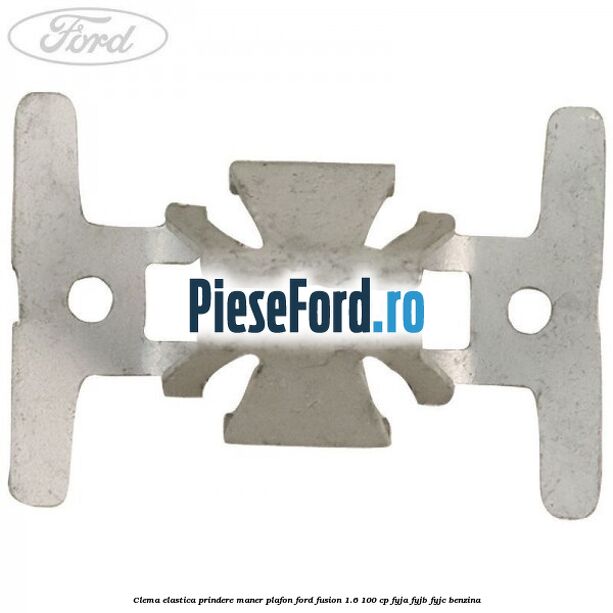 Clema elastica prindere maner plafon Ford Fusion 1.6 100 cp Clema elastica prindere maner plafon Ford Fusion 1.6 100 cp FYJA, FYJB, FYJC benzina