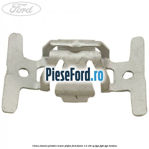 Clema elastica prindere maner plafon Ford Fusion 1.6 100 cp Clema elastica prindere maner plafon Ford Fusion 1.6 100 cp FYJA, FYJB, FYJC benzina