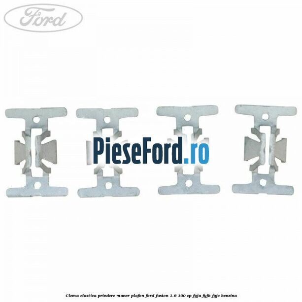 Clema elastica prindere maner plafon Ford Fusion 1.6 100 cp Clema elastica prindere maner plafon Ford Fusion 1.6 100 cp FYJA, FYJB, FYJC benzina