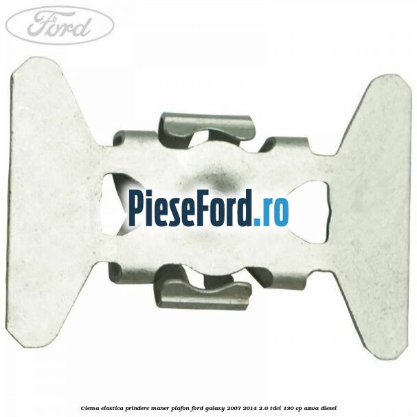 Clema elastica prindere maner plafon Ford Galaxy 2007-2014 2.0 TDCi 130 cp AZWA diesel