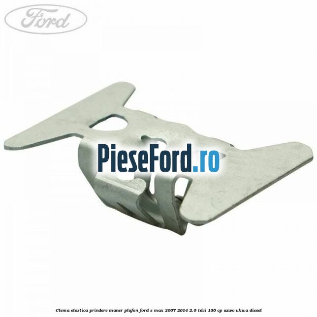 Clema elastica prindere maner plafon Ford S-Max 2007-2014 2.0 TDCi 136 cp AZWC, UKWA diesel
