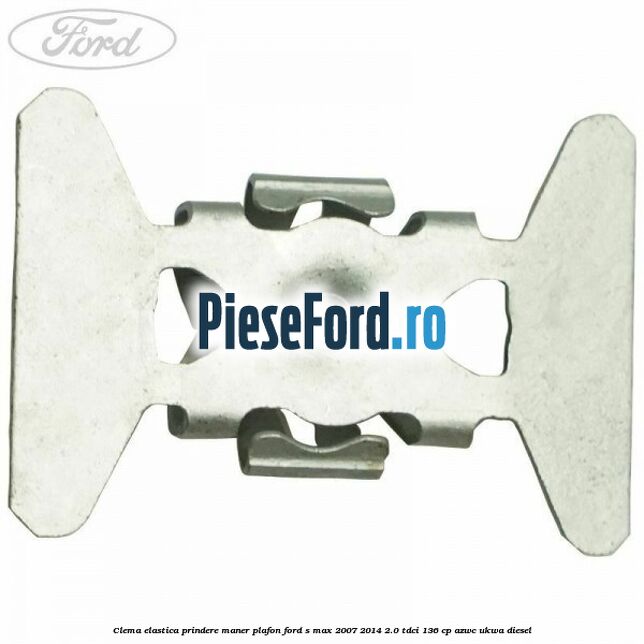 Clema elastica prindere maner plafon Ford S-Max 2007-2014 2.0 TDCi 136 cp AZWC, UKWA diesel