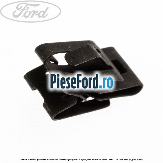 Clema elastica prindere ornament interior prag sau hayon Ford Mondeo 2008-2014 1.8 TDCi 100 cp FFBA diesel