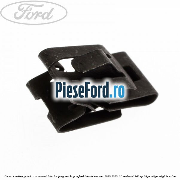 Clema elastica prindere ornament interior prag sau hayon Ford Transit Connect 2019-2023 1.0 EcoBoost 100 cp B3GA, M2GA, M2GB benzina