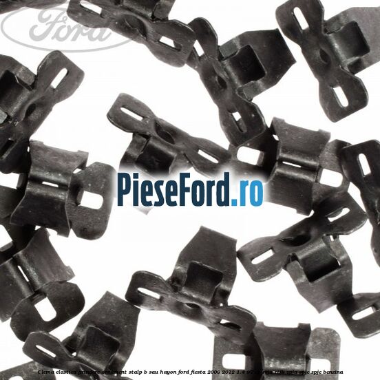 Clema elastica prindere ornament stalp B sau hayon Ford Fiesta 2008-2012 1.4 97 cp RTJA, RTJB, SPJA, SPJC, SPJE benzina
