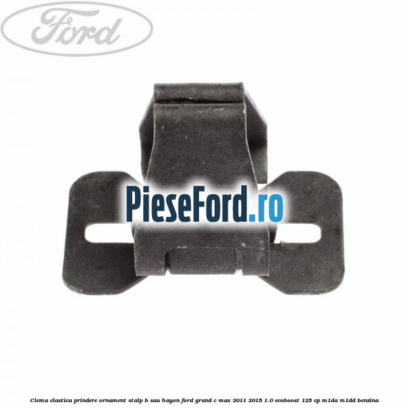 Clema elastica prindere ornament stalp B sau hayon Ford Grand C-Max 2011-2015 1.0 EcoBoost 125 cp M1DA, M1DD benzina