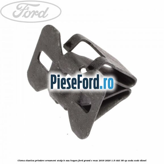Clema elastica prindere ornament stalp B sau hayon Ford Grand C-Max 2016-2020 1.5 TDCi 95 cp XXDA, XXDC diesel