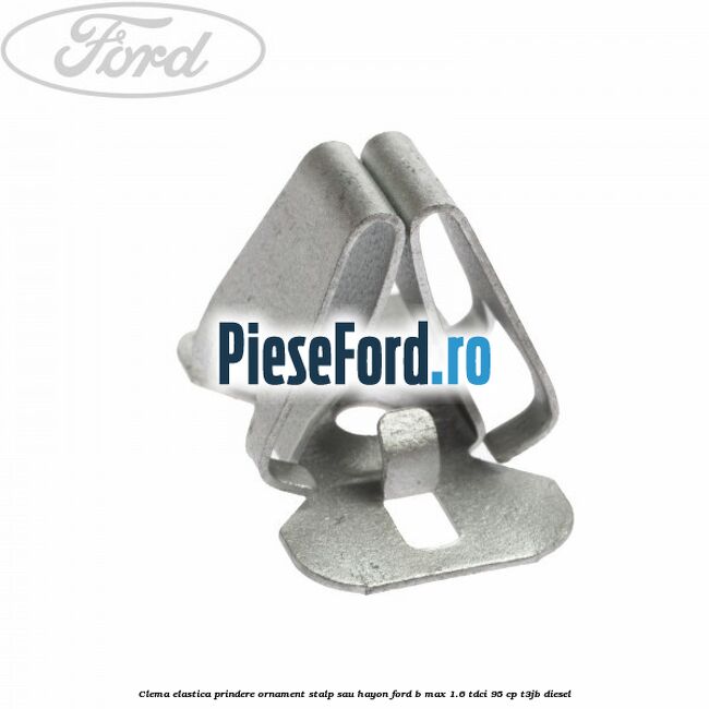 Clema elastica prindere ornament stalp sau hayon Ford B-Max 1.6 TDCi 95 cp T3JB diesel
