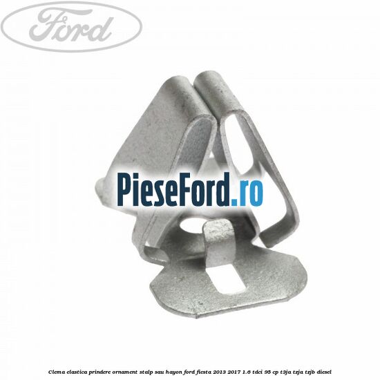 Clema elastica prindere ornament stalp sau hayon Ford Fiesta 2013-2017 1.6 TDCi 95 cp T3JA, TZJA, TZJB diesel