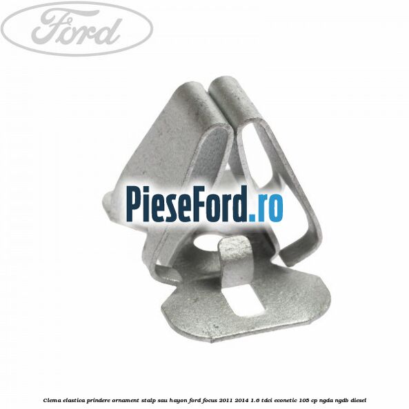 Clema elastica prindere ornament stalp sau hayon Ford Focus 2011-2014 1.6 TDCi ECOnetic 105 cp NGDA, NGDB diesel