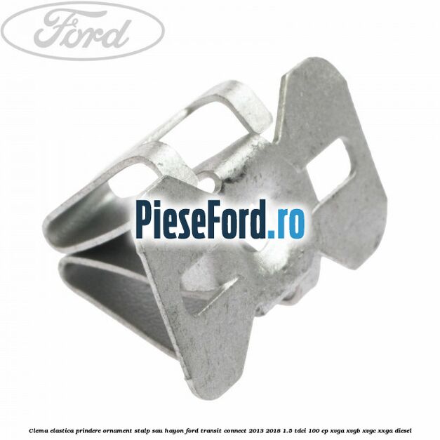 Clema elastica prindere ornament stalp sau hayon Ford Transit Connect 2013-2018 1.5 TDCi 100 cp XVGA, XVGB, XVGC, XXGA diesel