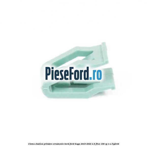 Clema elastica prindere ornamente bord Ford Kuga 2019-2023 2.5 FHEV 190 cp n/a hybrid